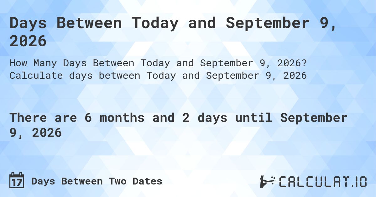 Days Between Today and September 9, 2026. Calculate days between Today and September 9, 2026
