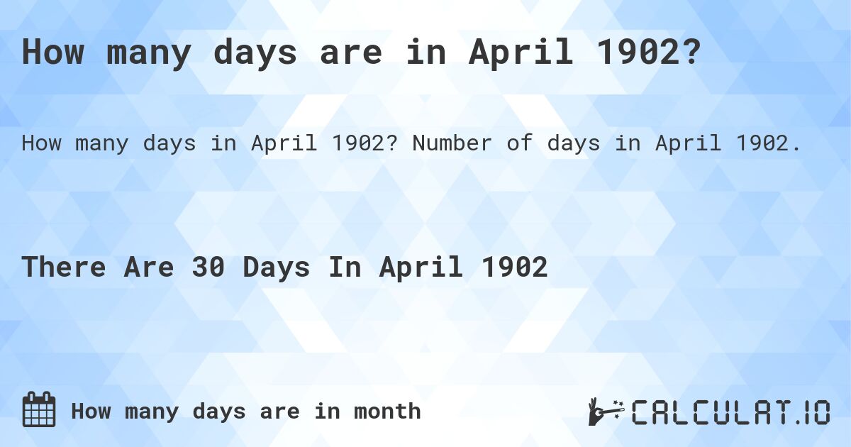 How many days are in April 1902?. Number of days in April 1902.