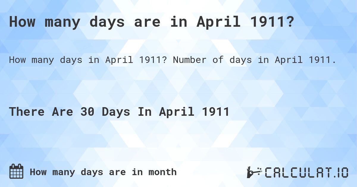 How many days are in April 1911?. Number of days in April 1911.