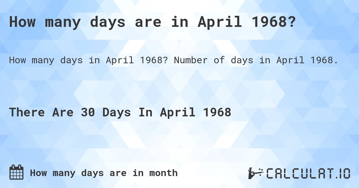 How many days are in April 1968?. Number of days in April 1968.