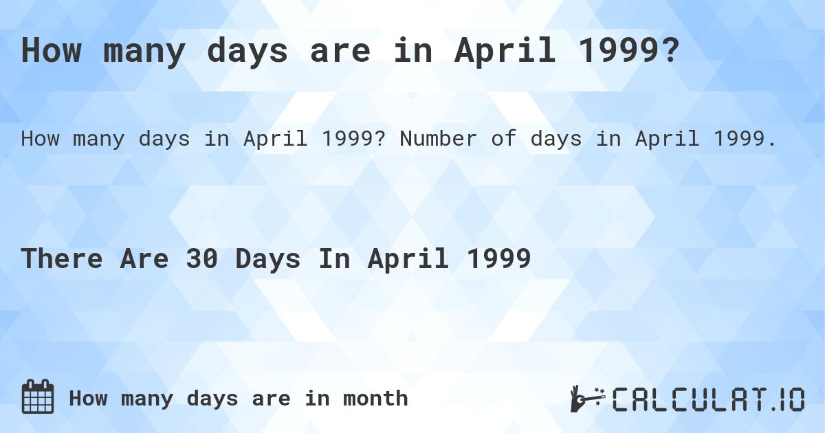 How many days are in April 1999?. Number of days in April 1999.