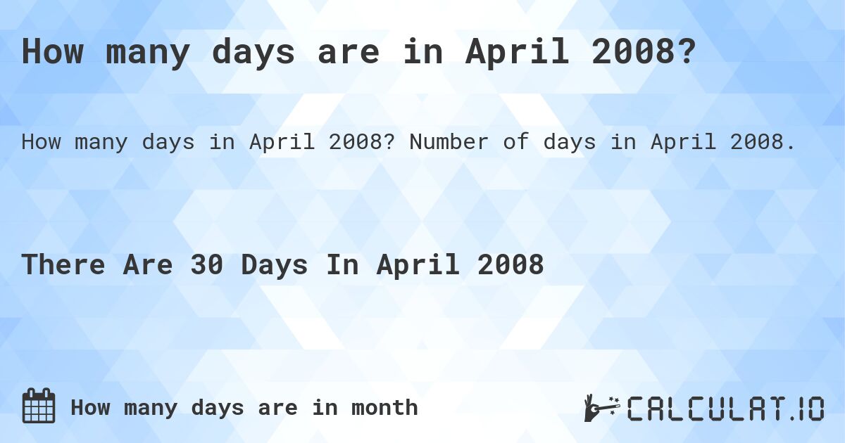 How many days are in April 2008?. Number of days in April 2008.