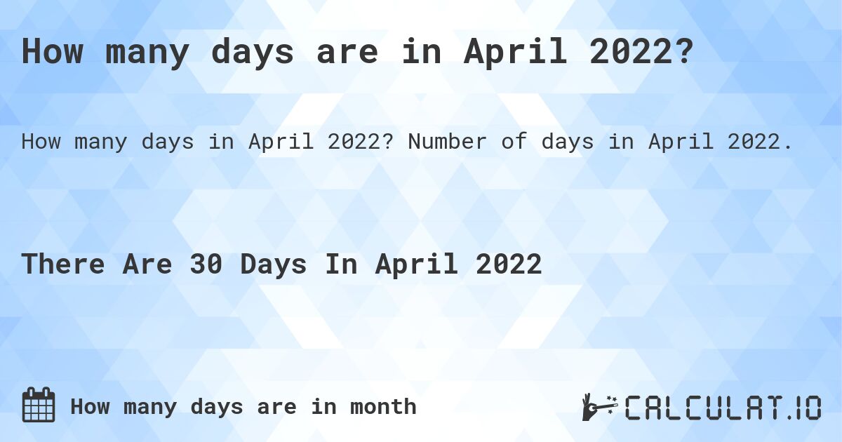How many days are in April 2022?. Number of days in April 2022.