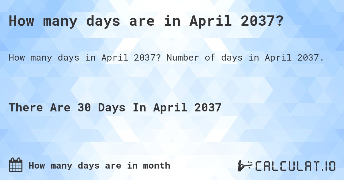 How many days are in April 2037?. Number of days in April 2037.