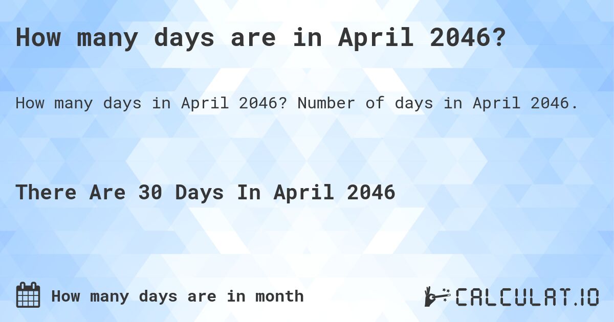 How many days are in April 2046?. Number of days in April 2046.