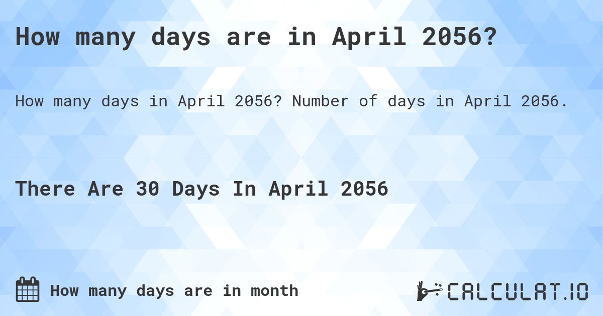 How many days are in April 2056?. Number of days in April 2056.
