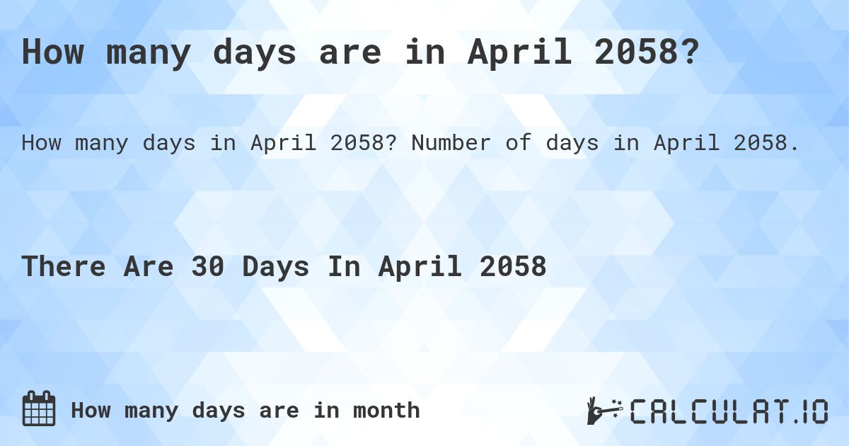 How many days are in April 2058?. Number of days in April 2058.
