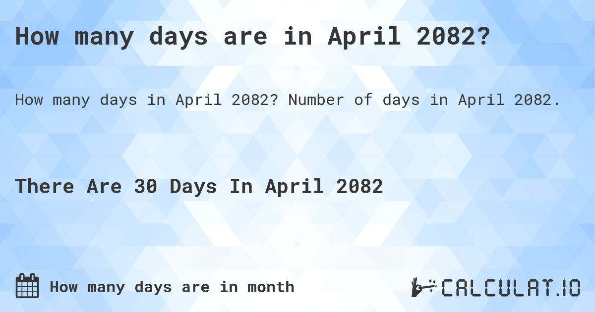 How many days are in April 2082?. Number of days in April 2082.