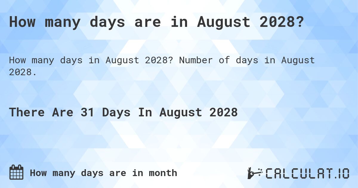How many days are in August 2028?. Number of days in August 2028.
