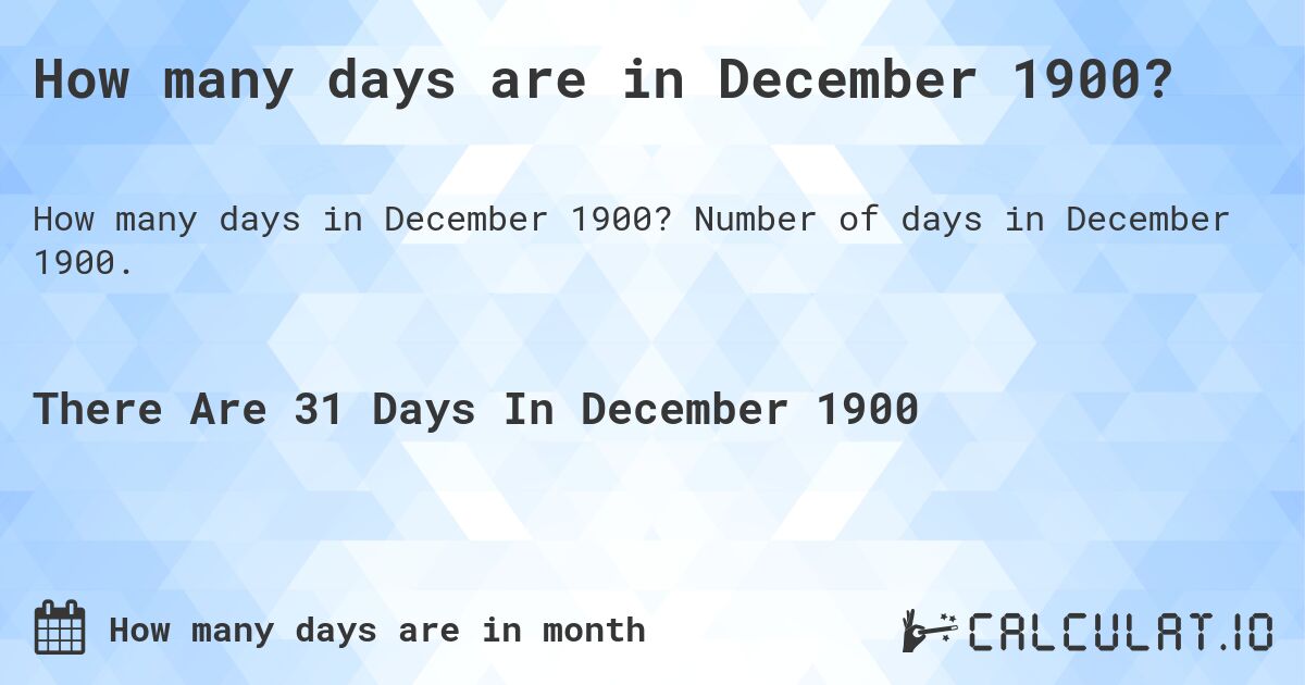 How many days are in December 1900?. Number of days in December 1900.