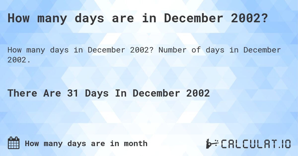 How many days are in December 2002?. Number of days in December 2002.