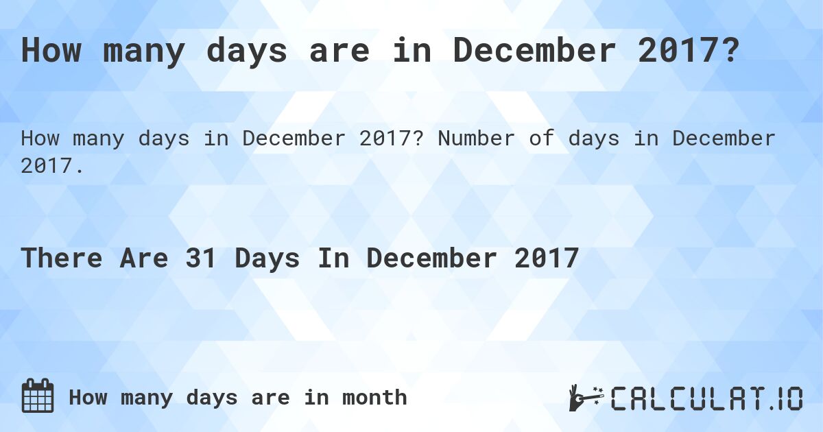 How many days are in December 2017?. Number of days in December 2017.