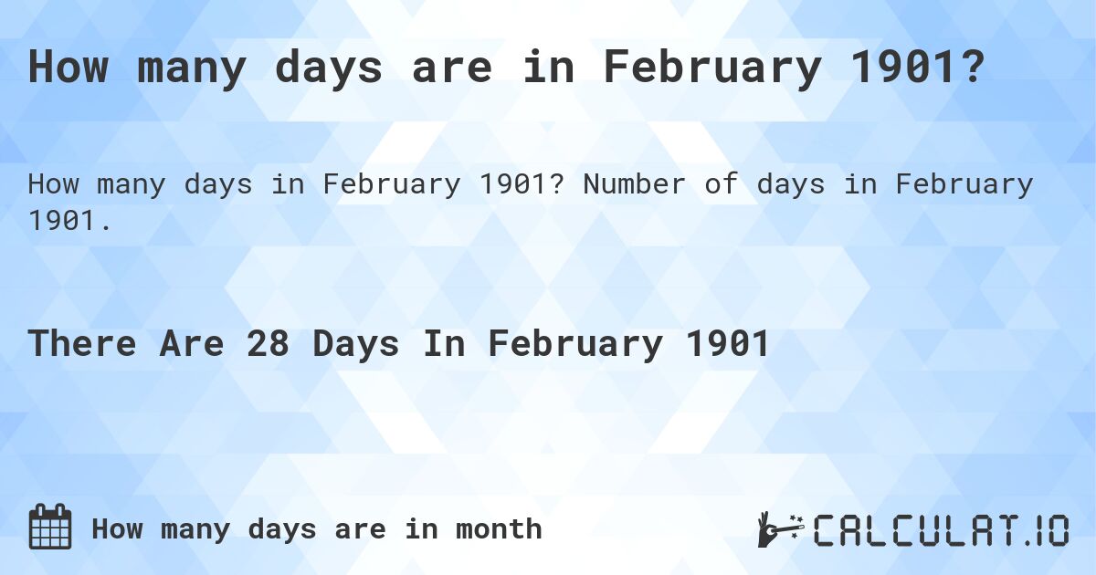 How many days are in February 1901?. Number of days in February 1901.
