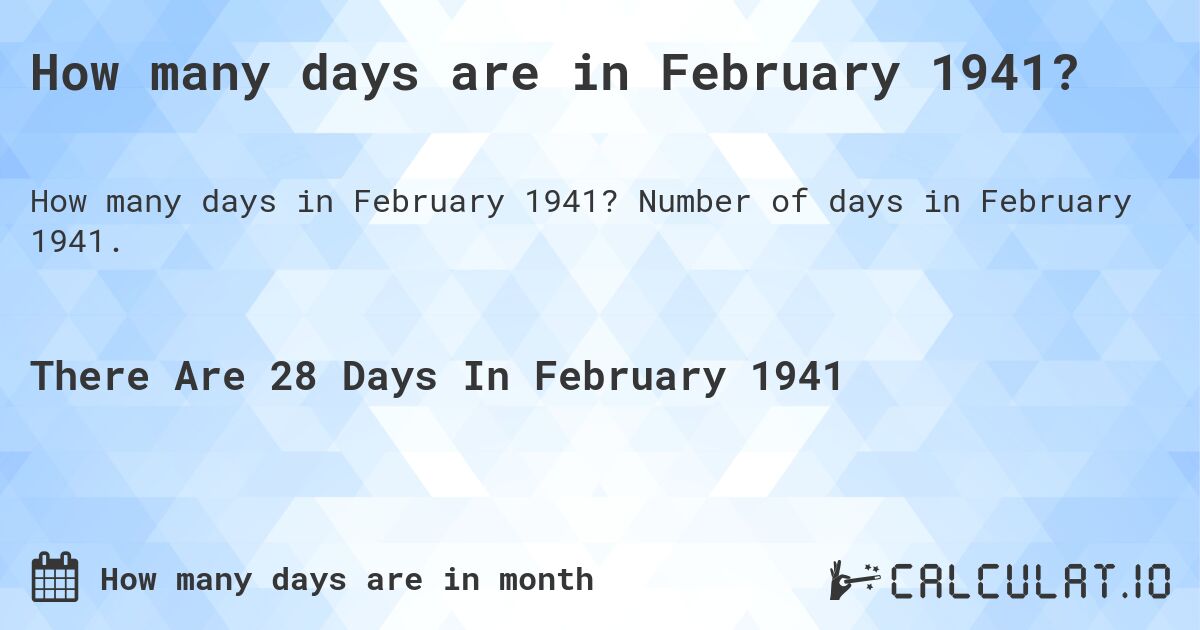 How many days are in February 1941?. Number of days in February 1941.