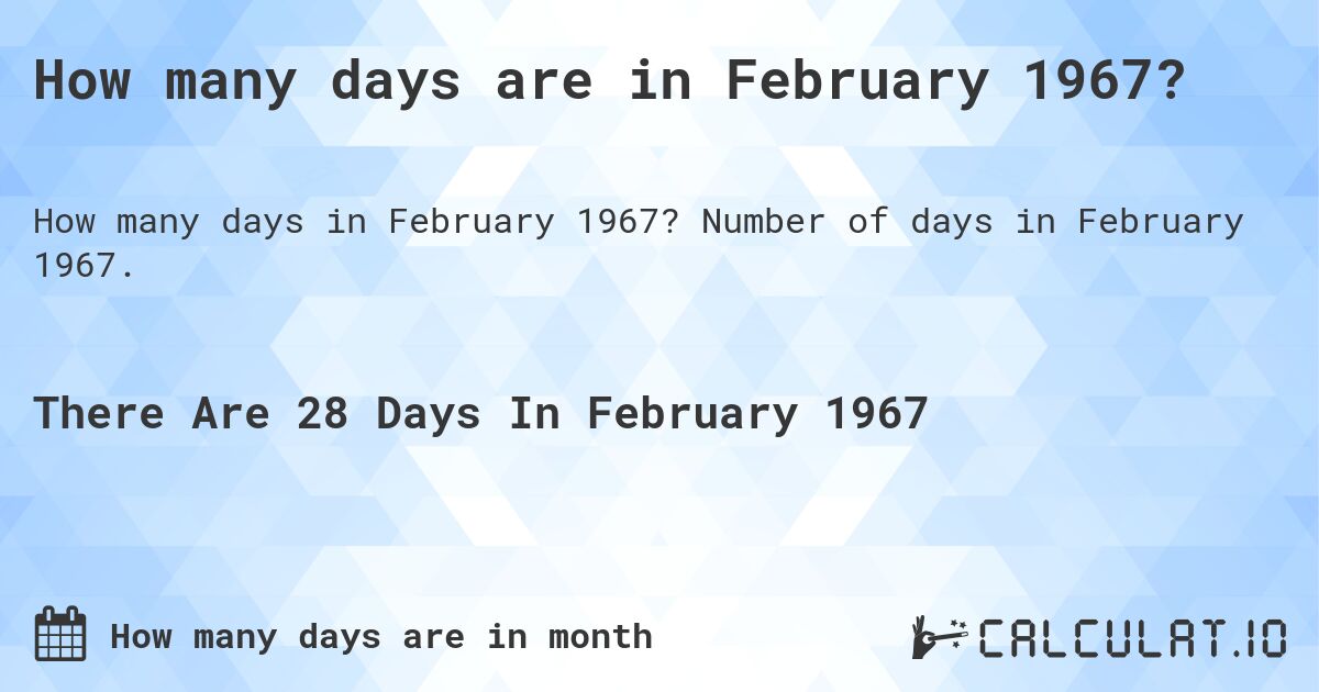 How many days are in February 1967?. Number of days in February 1967.