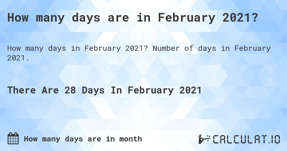 How many days are in February 2021?. Number of days in February 2021.
