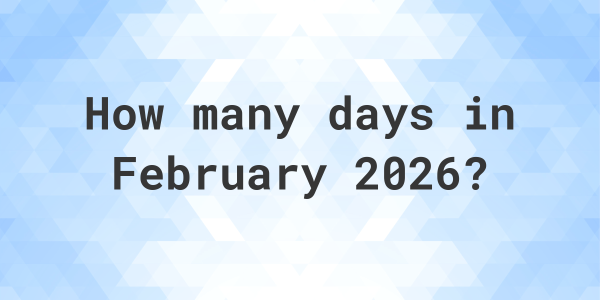 How many days are in February 2026? Calculatio