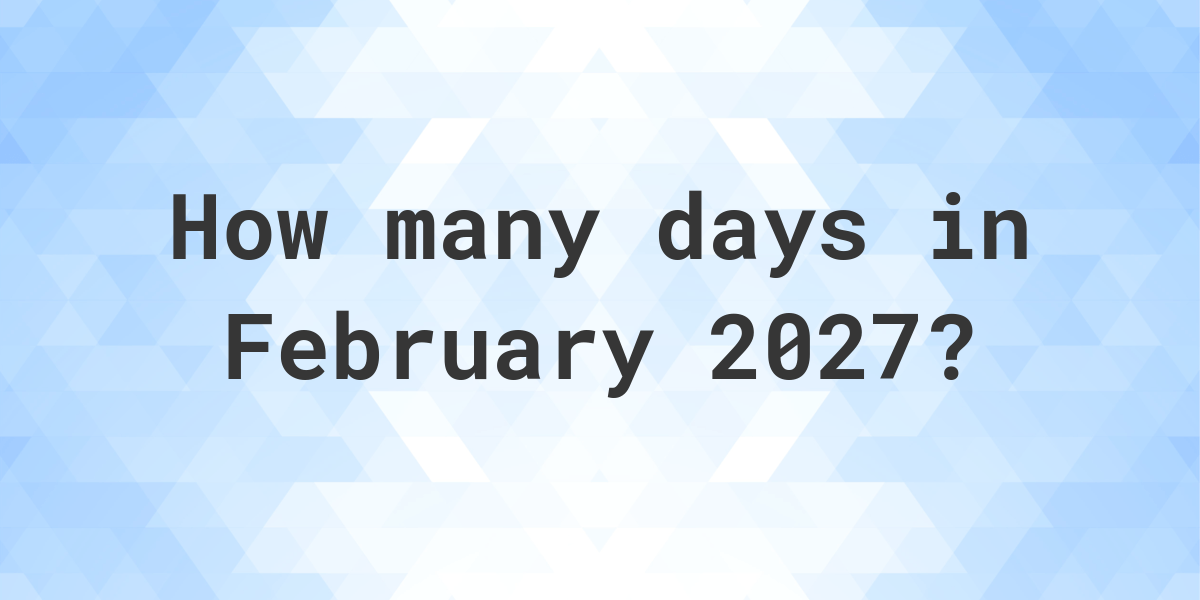 How many days are in February 2027? Calculatio