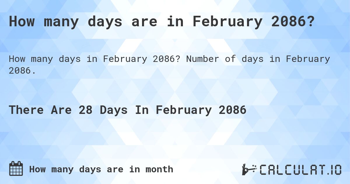 How many days are in February 2086?. Number of days in February 2086.