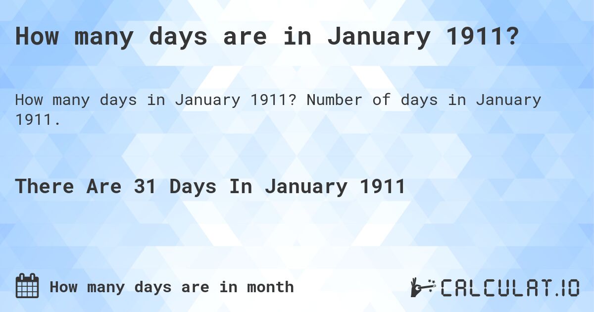 How many days are in January 1911?. Number of days in January 1911.