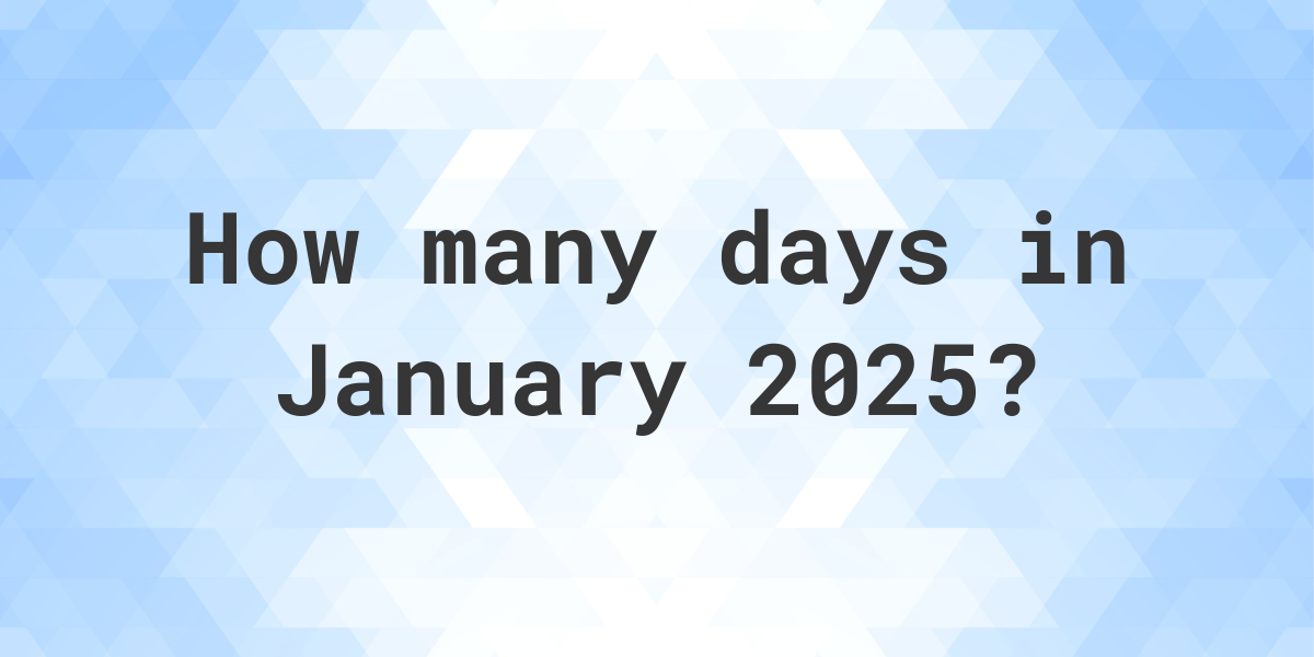 How many days are in January 2025? - Calculatio