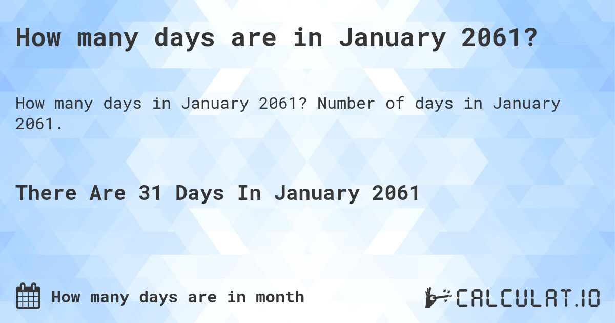 How many days are in January 2061?. Number of days in January 2061.
