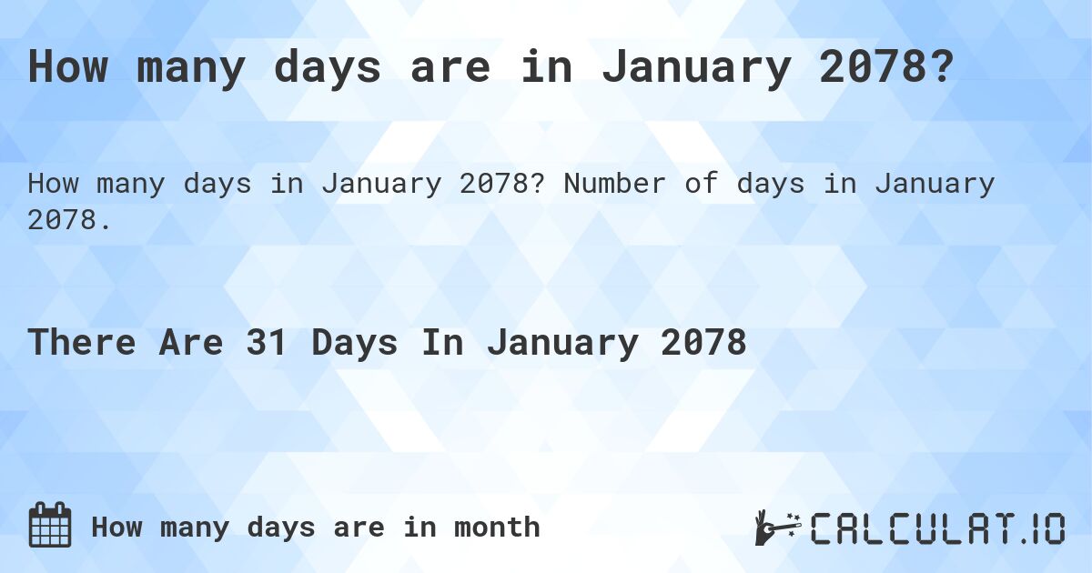 How many days are in January 2078?. Number of days in January 2078.