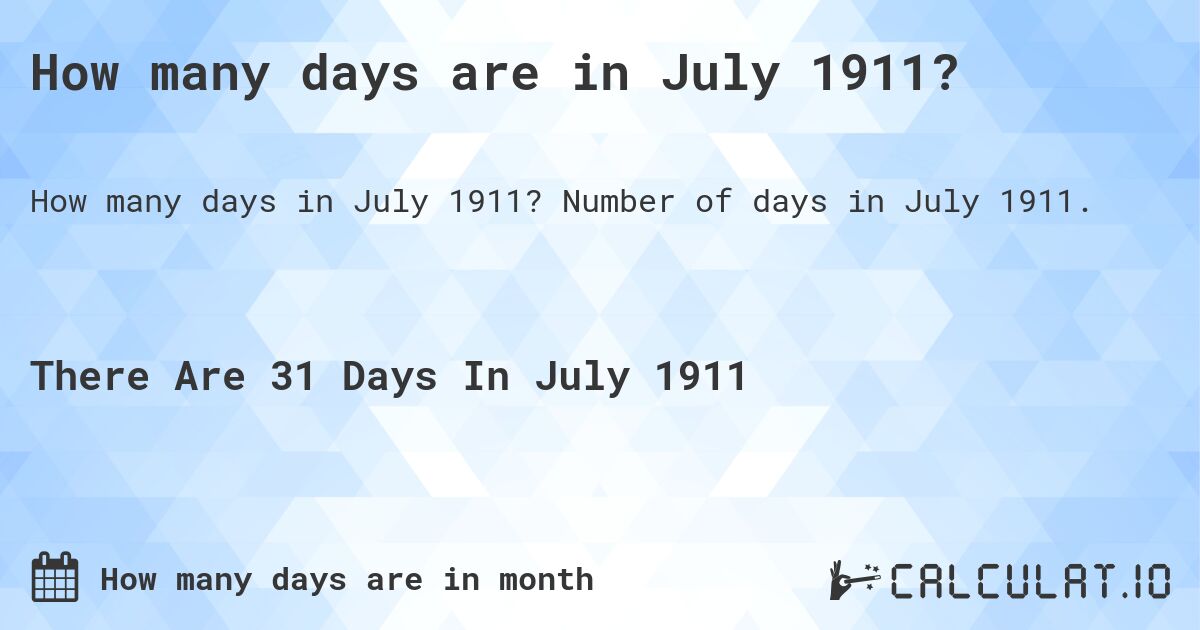 How many days are in July 1911?. Number of days in July 1911.