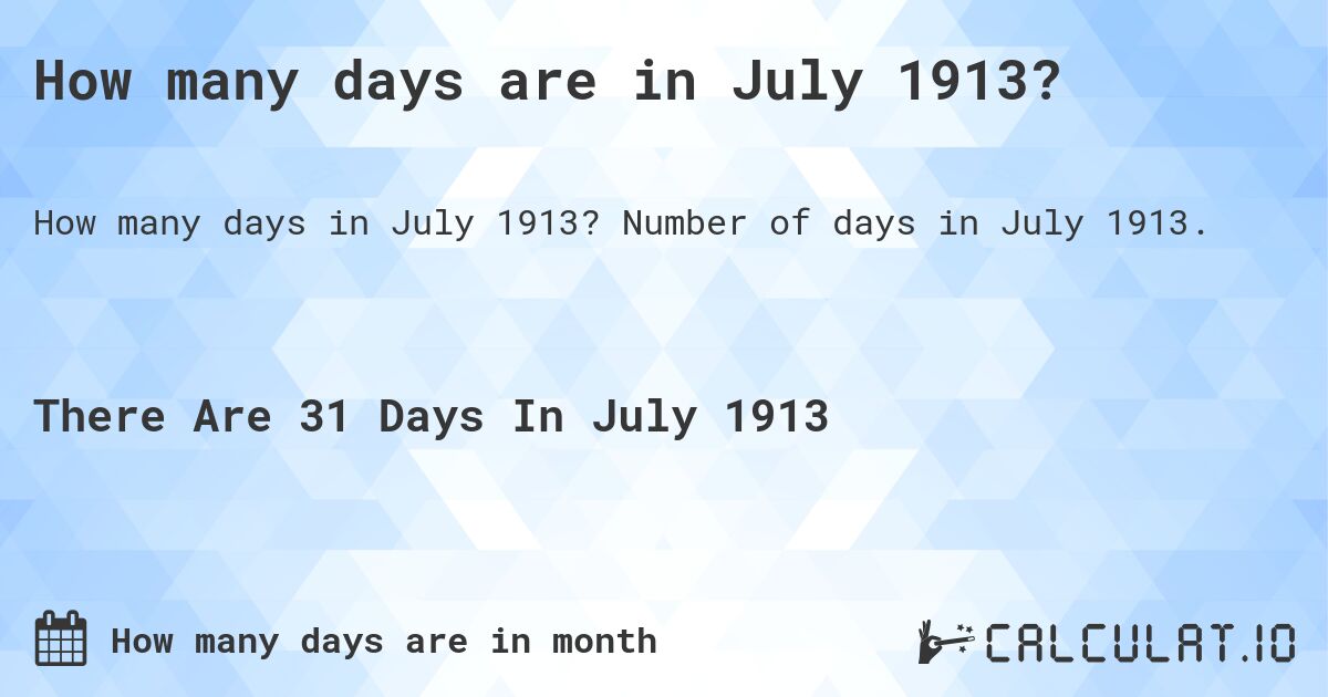 How many days are in July 1913?. Number of days in July 1913.