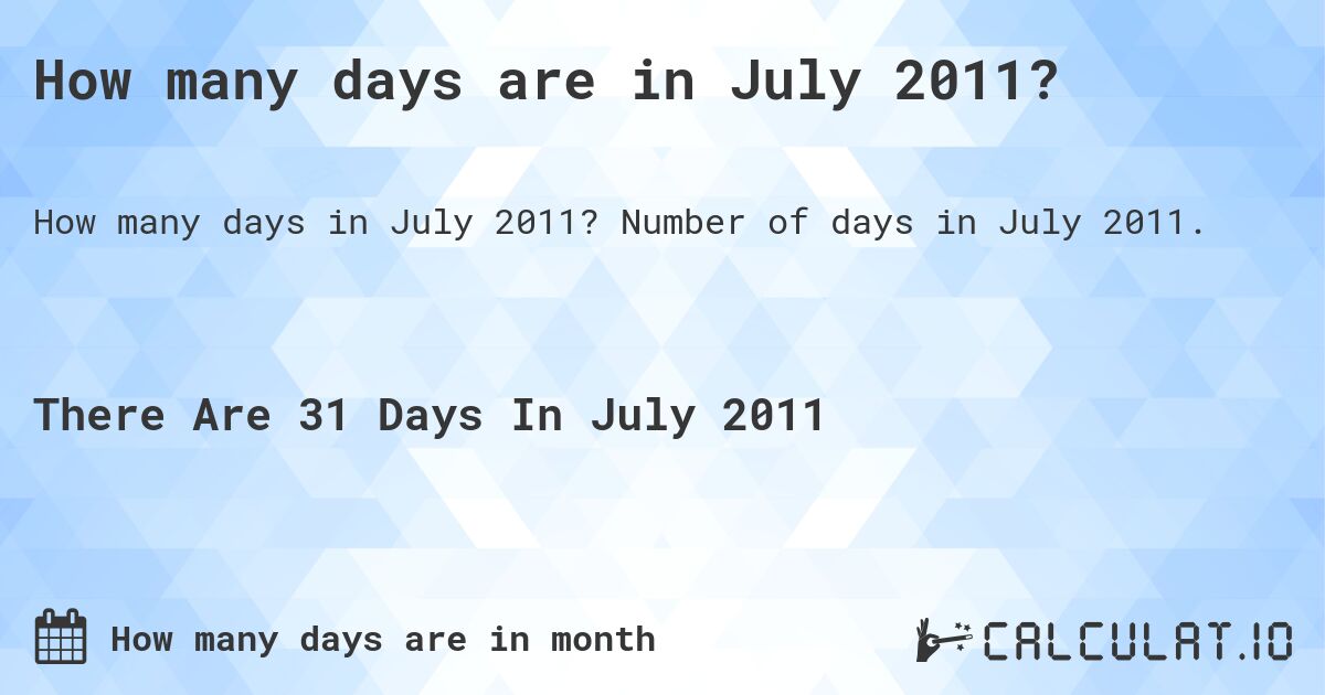 How many days are in July 2011?. Number of days in July 2011.