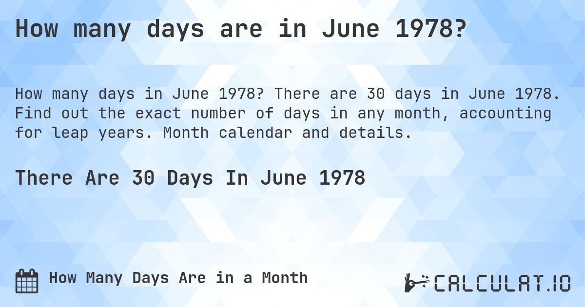 How many days are in June 1978?. There are 30 days in June 1978. Find out the exact number of days in any month, accounting for leap years. Month calendar and details.