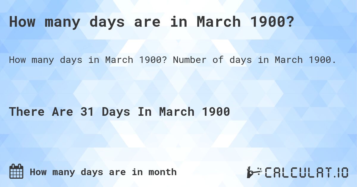How many days are in March 1900?. Number of days in March 1900.