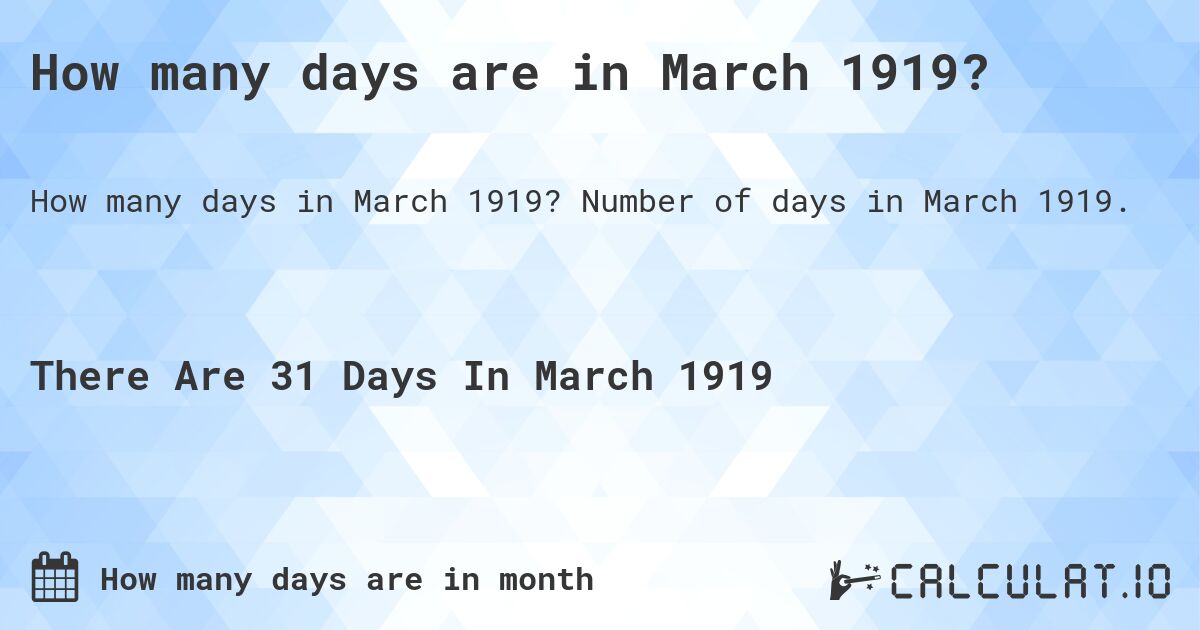 How many days are in March 1919?. Number of days in March 1919.