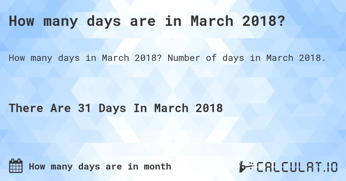 How many days are in March 2018?. Number of days in March 2018.