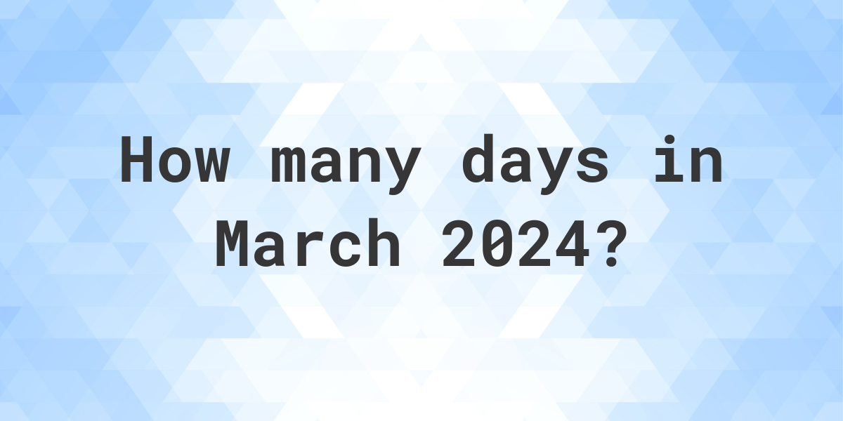 How many days are in March 2024? Calculatio