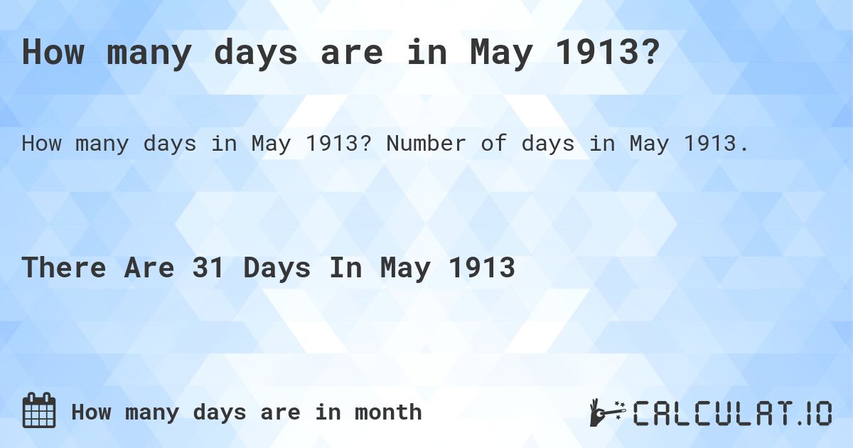 How many days are in May 1913?. Number of days in May 1913.