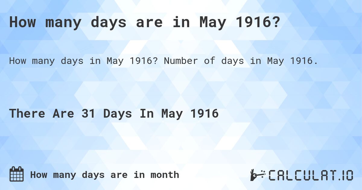 How many days are in May 1916?. Number of days in May 1916.