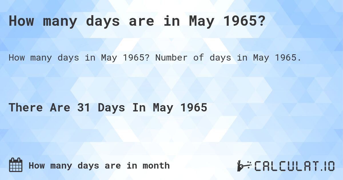 How many days are in May 1965?. Number of days in May 1965.