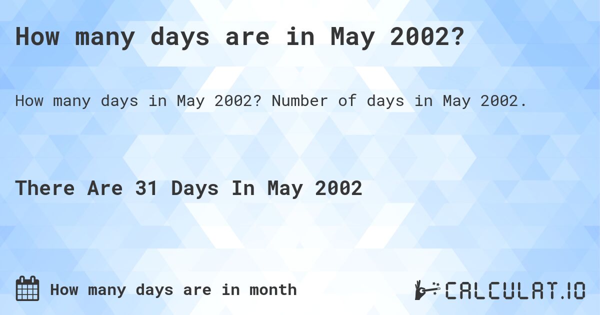 How many days are in May 2002?. Number of days in May 2002.