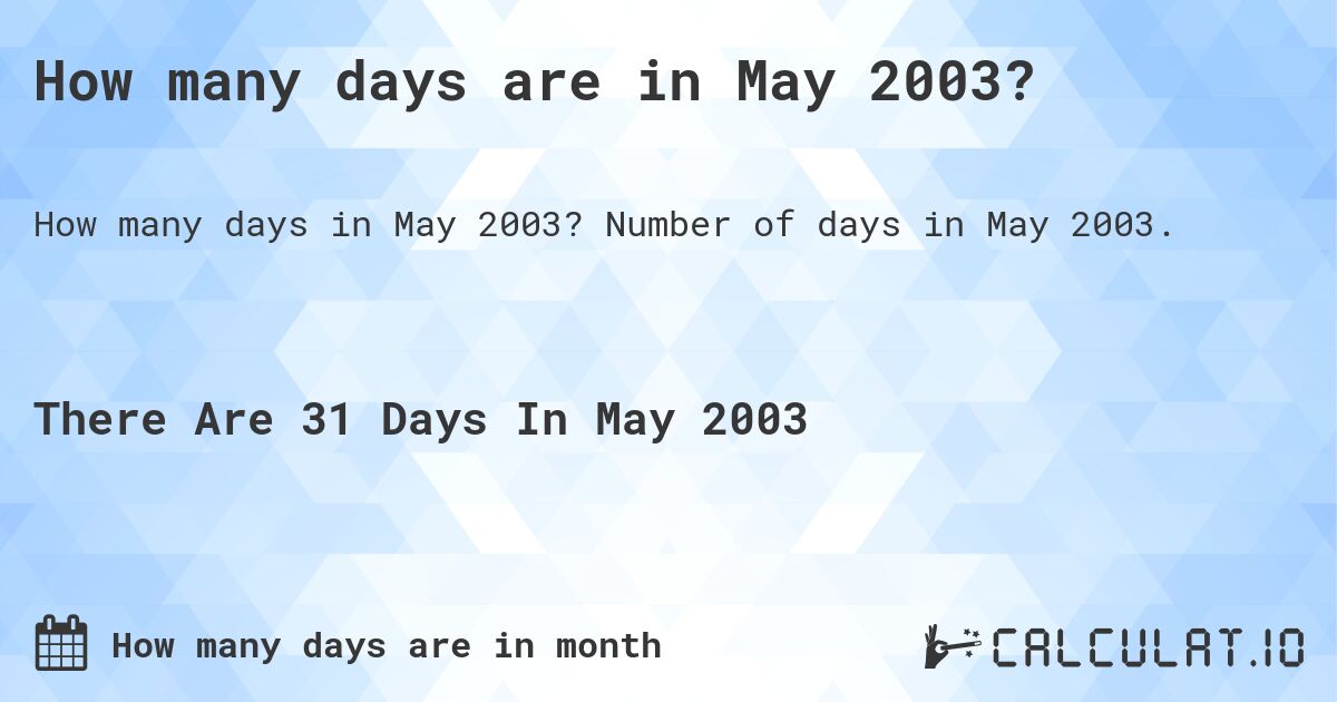How many days are in May 2003?. Number of days in May 2003.