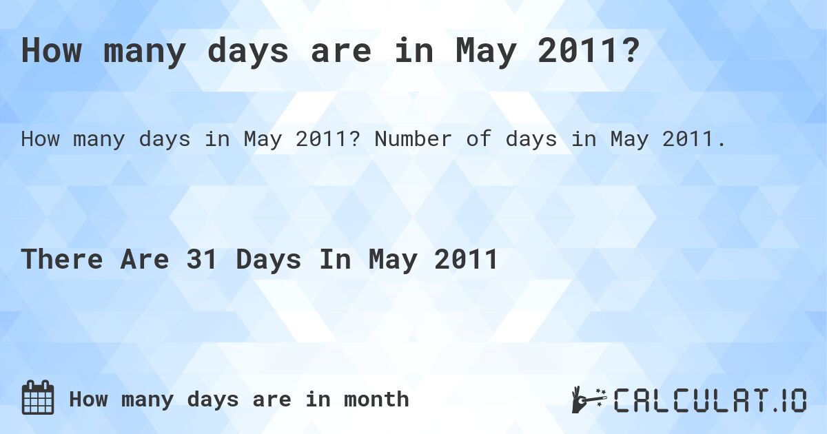 How many days are in May 2011?. Number of days in May 2011.