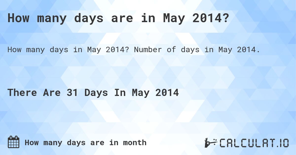 How many days are in May 2014?. Number of days in May 2014.