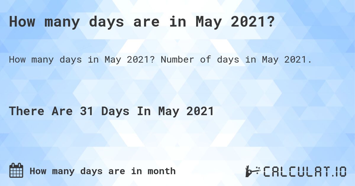 How many days are in May 2021?. Number of days in May 2021.