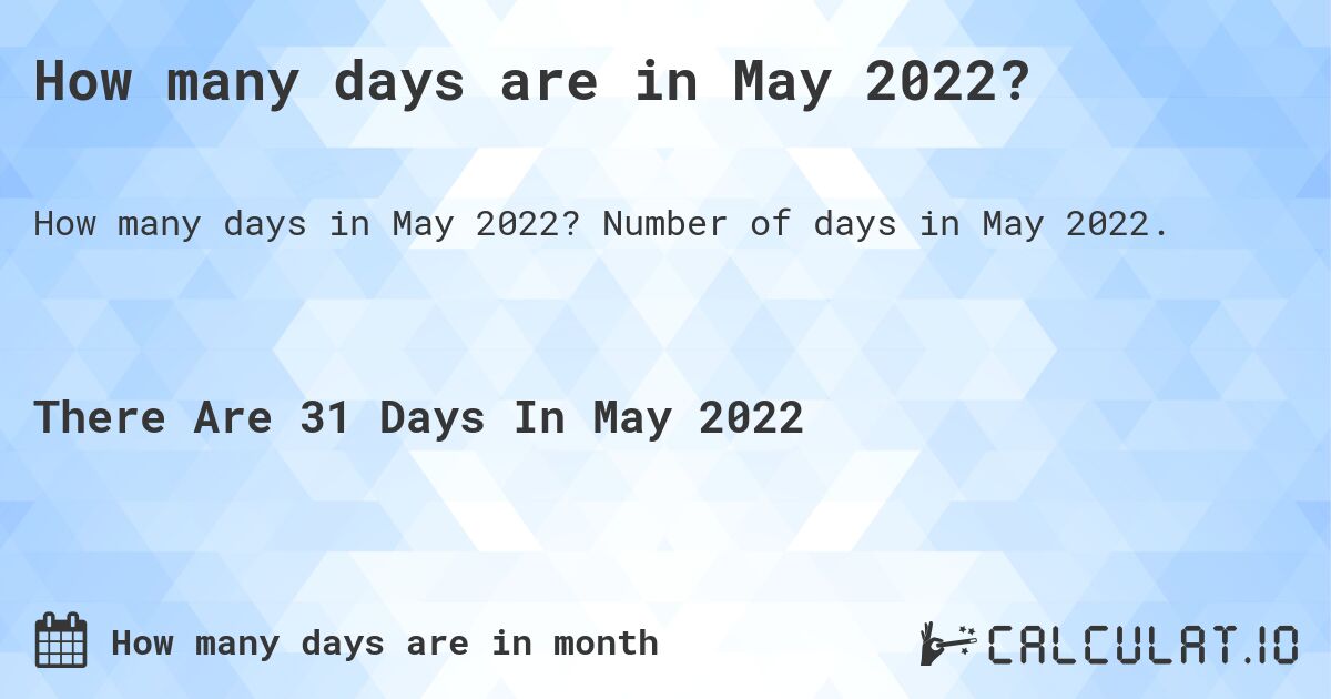 How many days are in May 2022?. Number of days in May 2022.