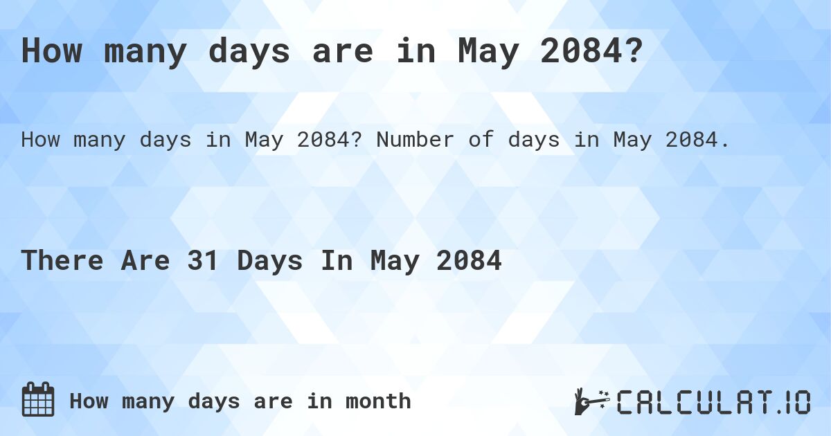 How many days are in May 2084?. Number of days in May 2084.