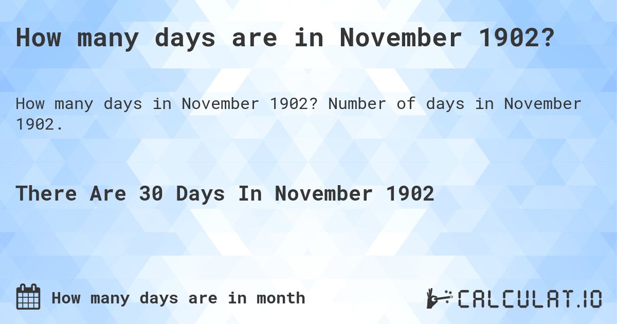 How many days are in November 1902?. Number of days in November 1902.