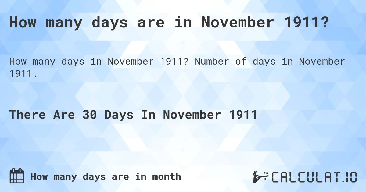How many days are in November 1911?. Number of days in November 1911.