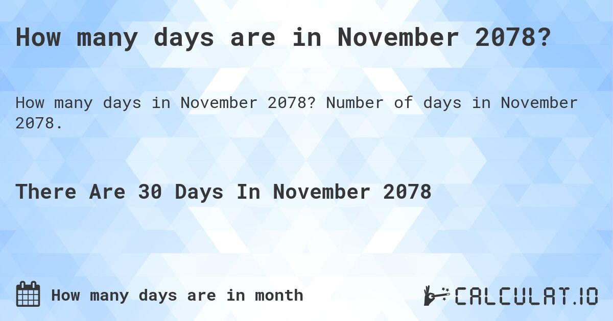 How many days are in November 2078?. Number of days in November 2078.