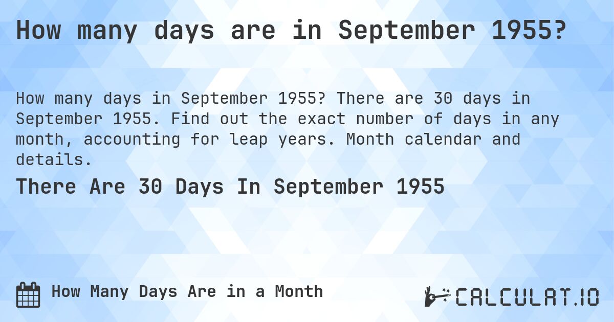 How many days are in September 1955?. There are 30 days in September 1955. Find out the exact number of days in any month, accounting for leap years. Month calendar and details.