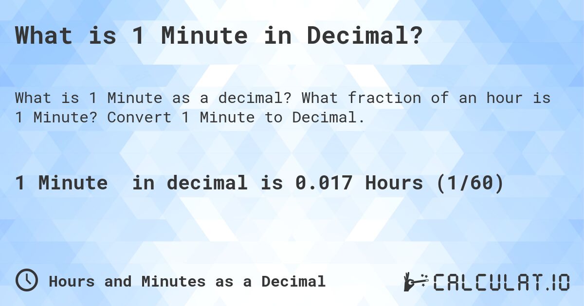 What is 1 Minute in Decimal?. What fraction of an hour is 1 Minute? Convert 1 Minute to Decimal.